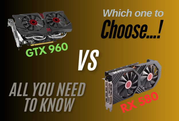 GTX 960 vs RX 580: Which Graphics Card Should You Choose?