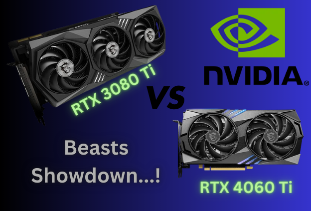 NVIDIA RTX 4060 Ti vs RTX 3080 Ti: Which GPU Should You Choose?