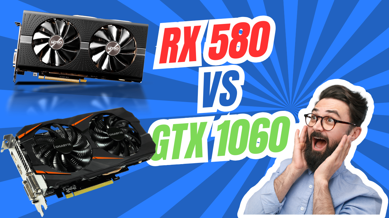GTX 1060 vs RX 580: A Detailed Comparison for Budget Gamers